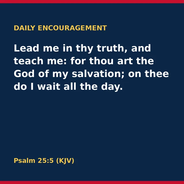 Lead me in thy truth, and teach me: for thou art the God of my salvation; on thee do I wait all the day. Psalm 25:5 (KJV)