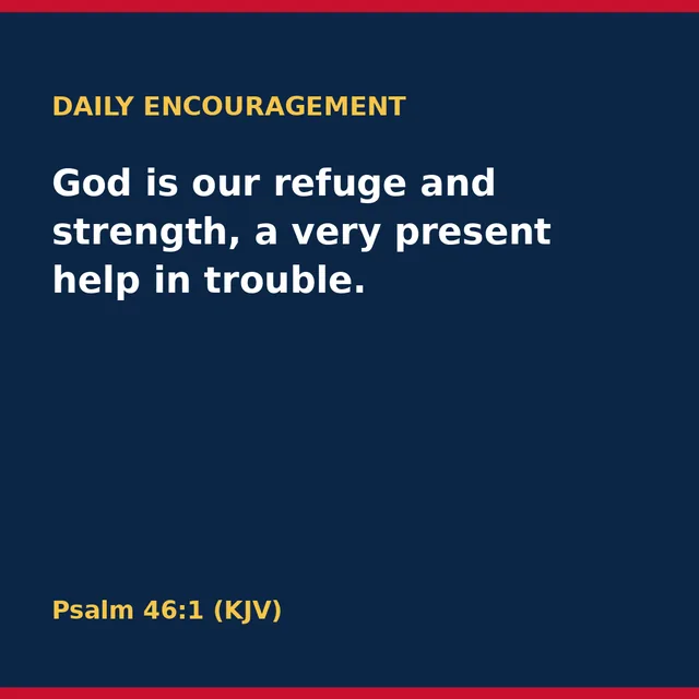 God is our refuge and strength, a very present help in trouble. Psalm 46:1 (KJV)
